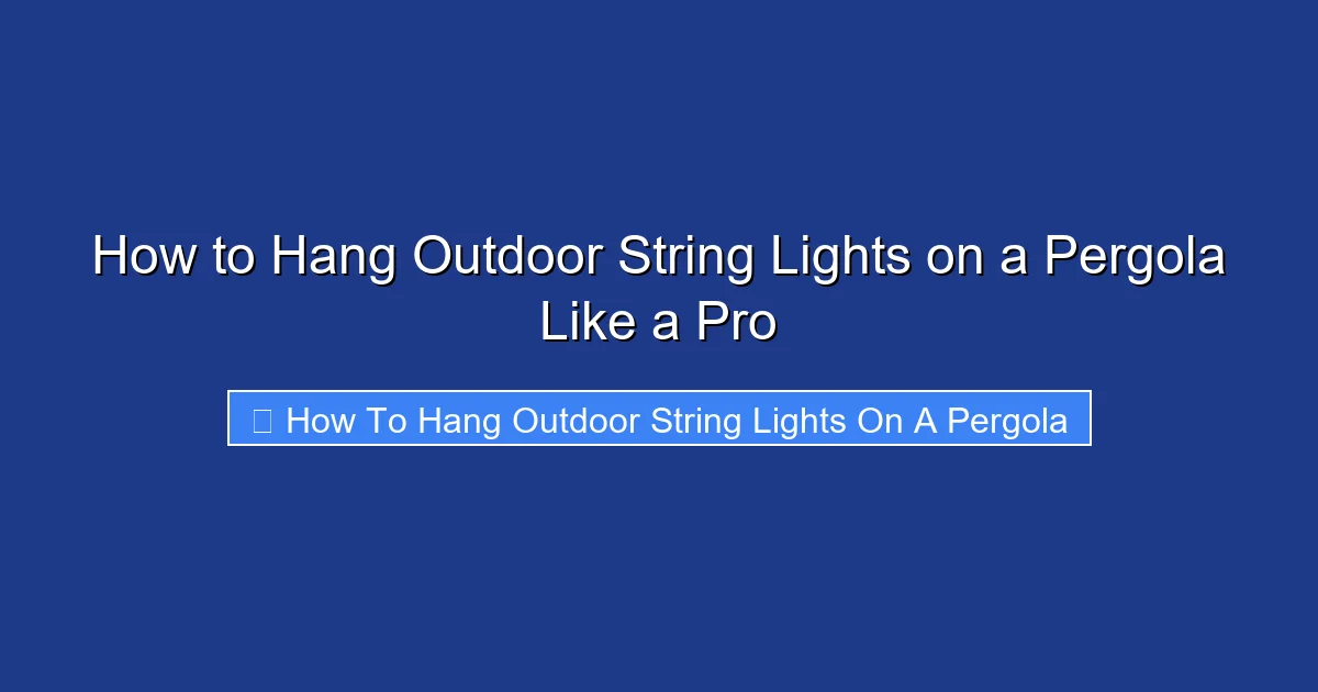 How to Hang Outdoor String Lights on a Pergola Like a Pro