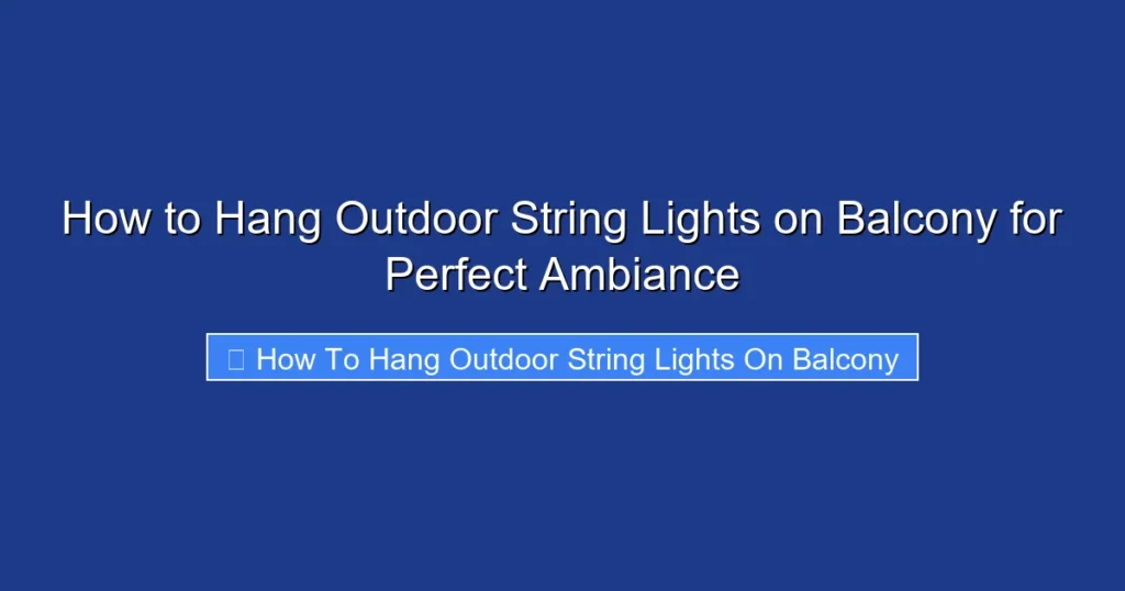 How to Hang Outdoor String Lights on Balcony for Perfect Ambiance