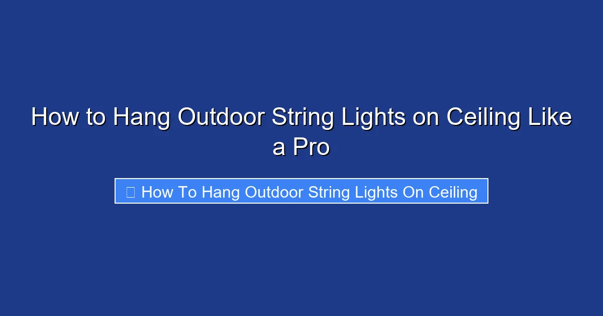 How to Hang Outdoor String Lights on Ceiling Like a Pro