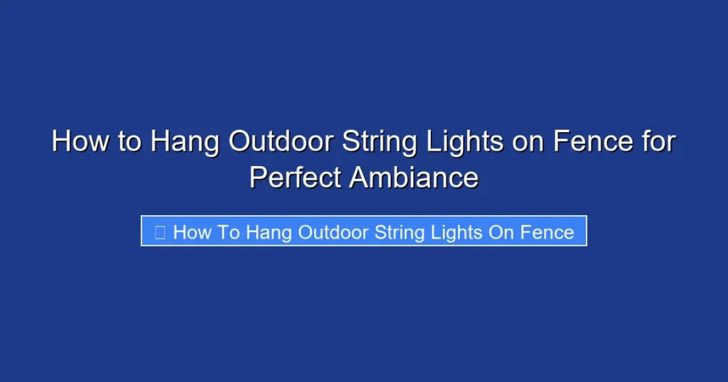 How to Hang Outdoor String Lights on Fence for Perfect Ambiance