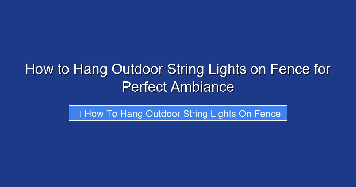 How to Hang Outdoor String Lights on Fence for Perfect Ambiance