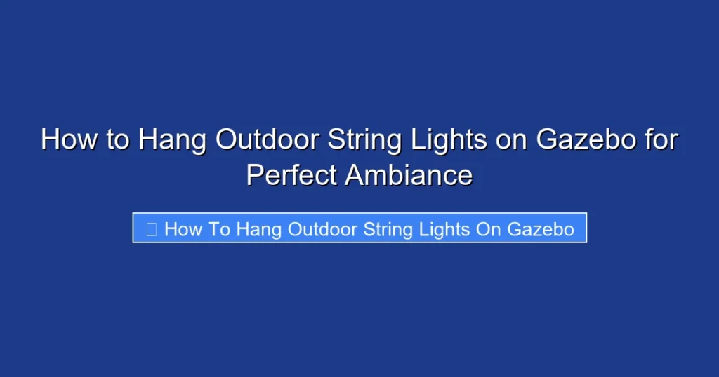 How to Hang Outdoor String Lights on Gazebo for Perfect Ambiance