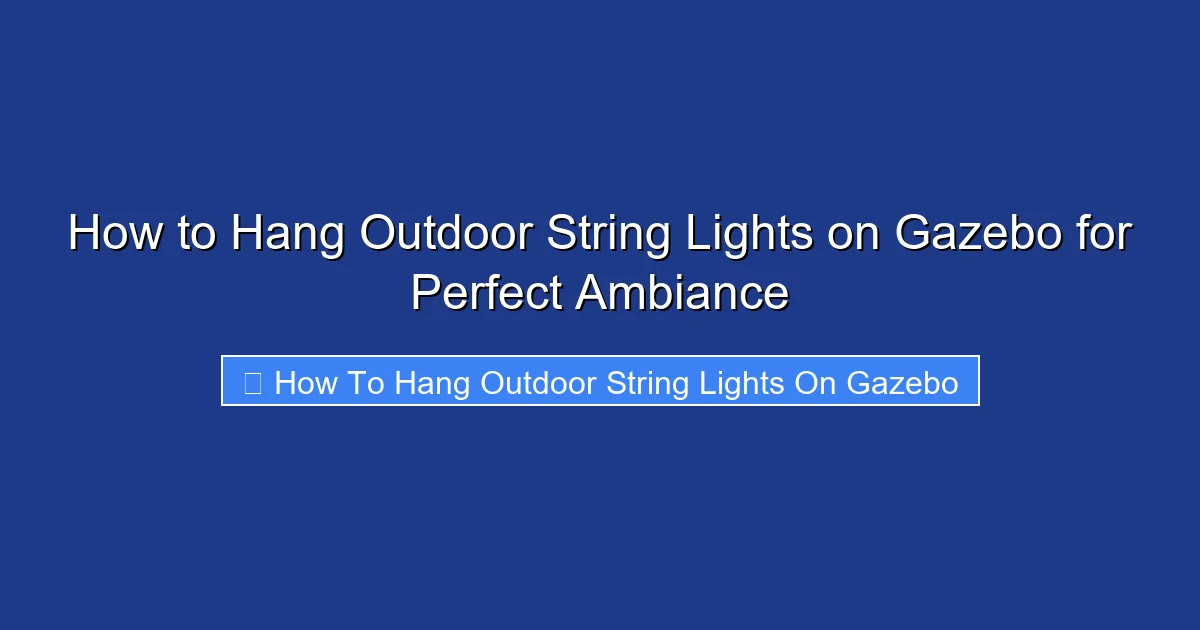 How to Hang Outdoor String Lights on Gazebo for Perfect Ambiance