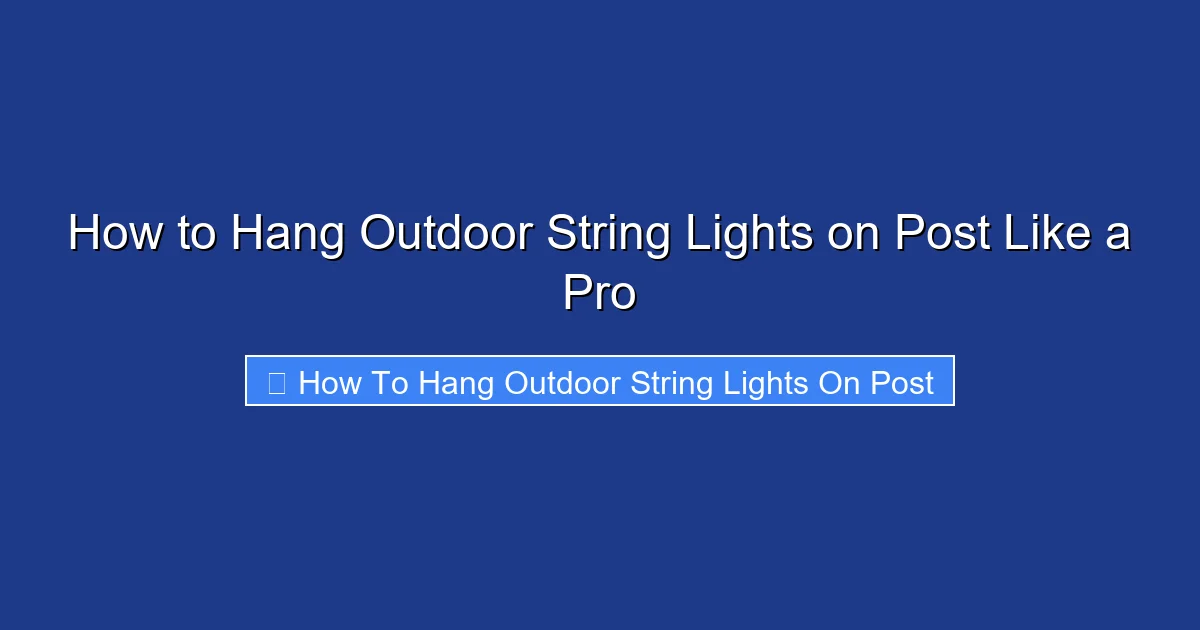 How to Hang Outdoor String Lights on Post Like a Pro