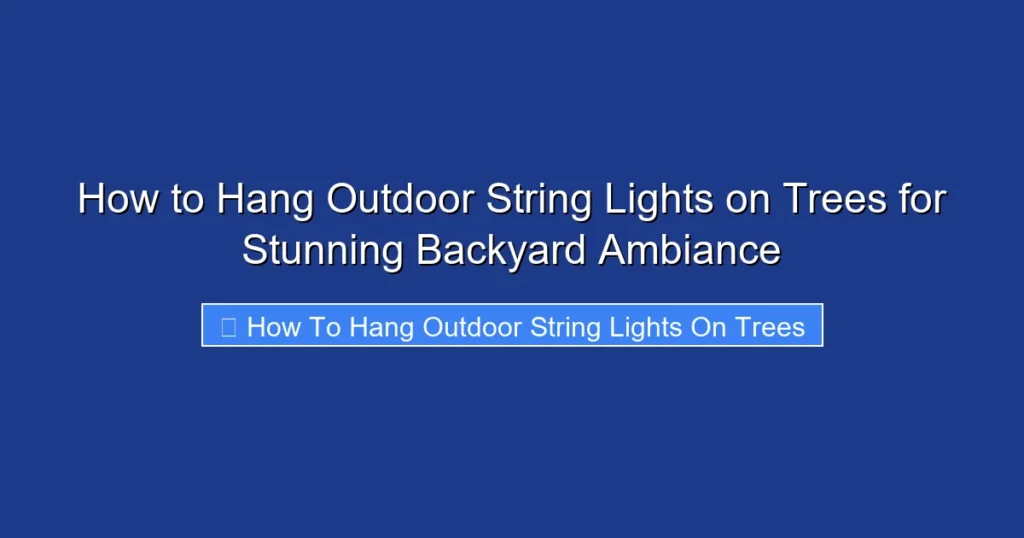 How to Hang Outdoor String Lights on Trees for Stunning Backyard Ambiance