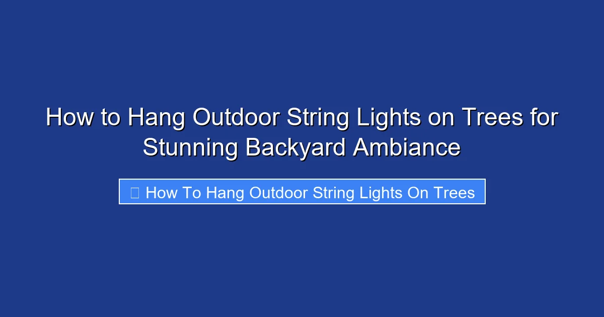 How to Hang Outdoor String Lights on Trees for Stunning Backyard Ambiance