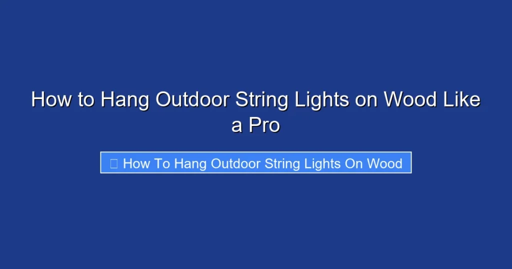 How to Hang Outdoor String Lights on Wood Like a Pro