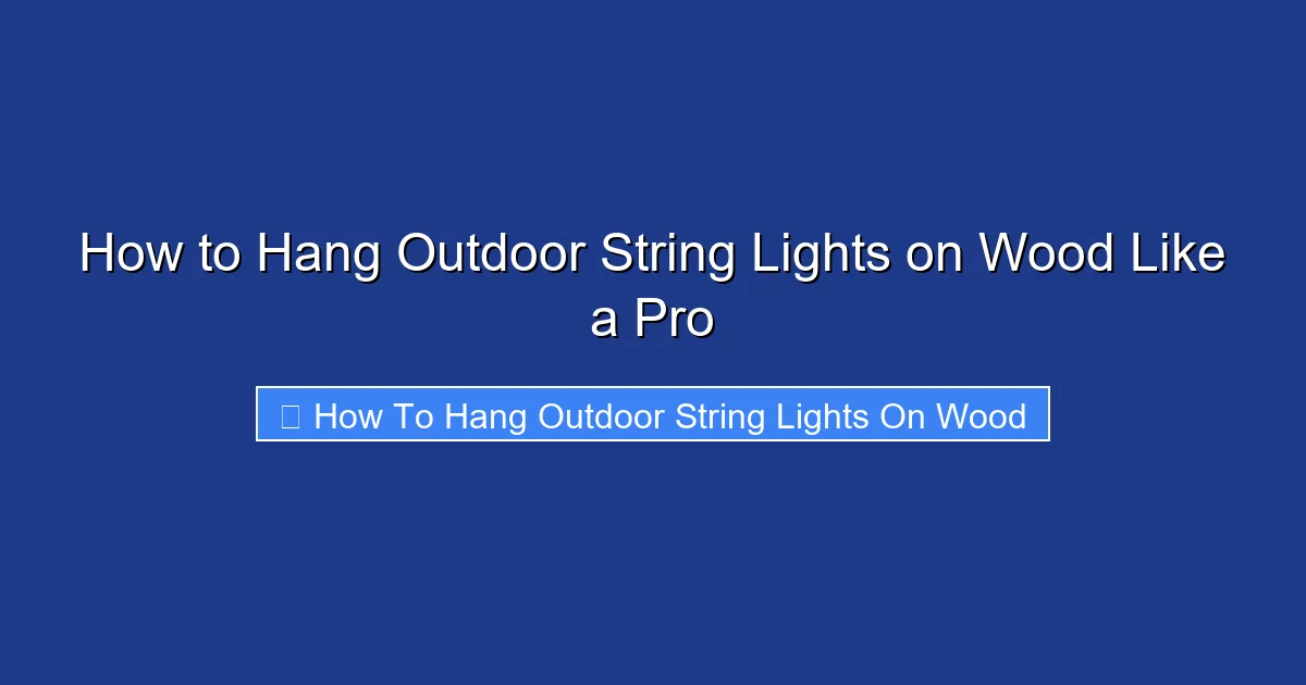 How to Hang Outdoor String Lights on Wood Like a Pro