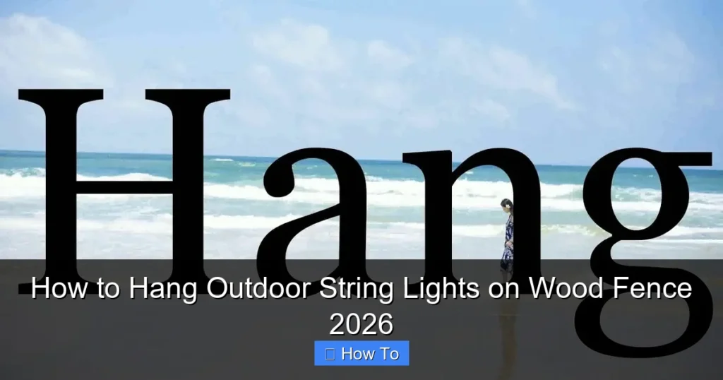 How to Hang Outdoor String Lights on Wood Fence 2026