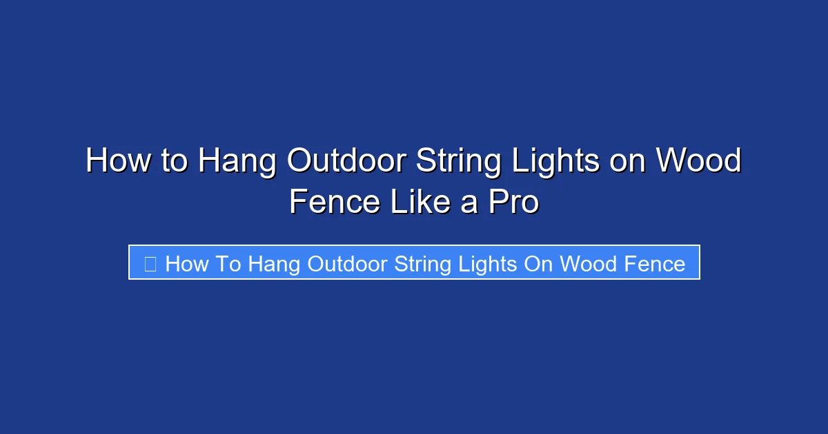 How to Hang Outdoor String Lights on Wood Fence Like a Pro