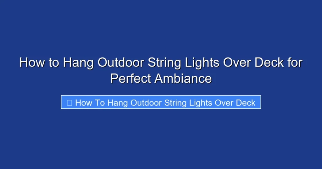 How to Hang Outdoor String Lights Over Deck for Perfect Ambiance
