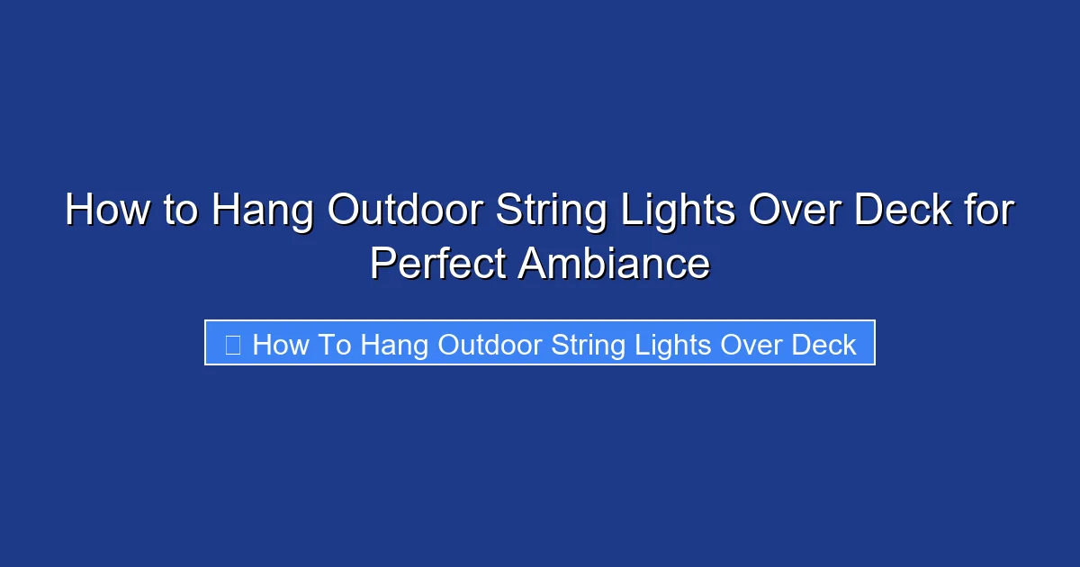 How to Hang Outdoor String Lights Over Deck for Perfect Ambiance