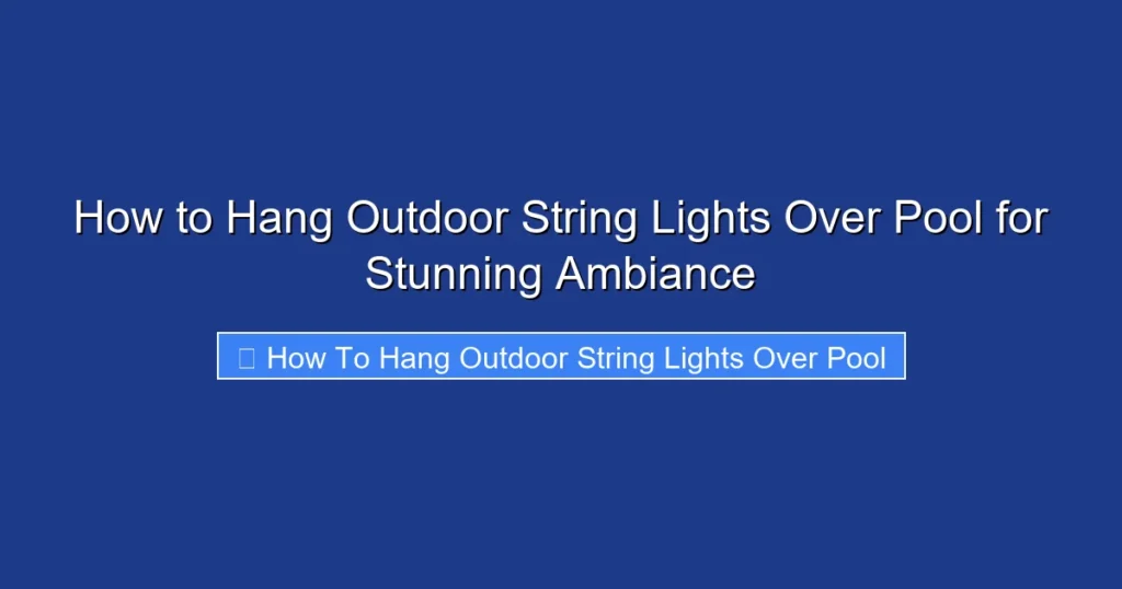 How to Hang Outdoor String Lights Over Pool for Stunning Ambiance