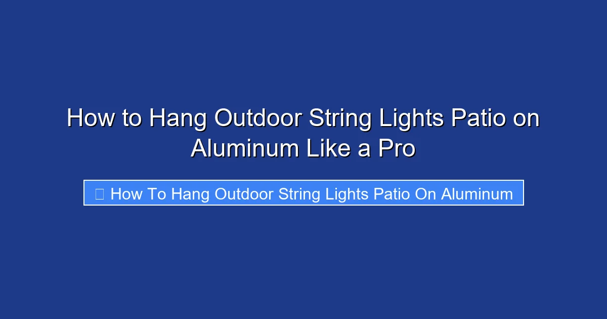 How to Hang Outdoor String Lights Patio on Aluminum Like a Pro