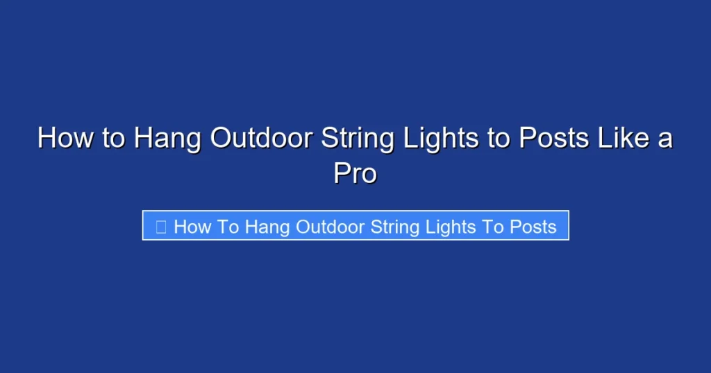 How to Hang Outdoor String Lights to Posts Like a Pro
