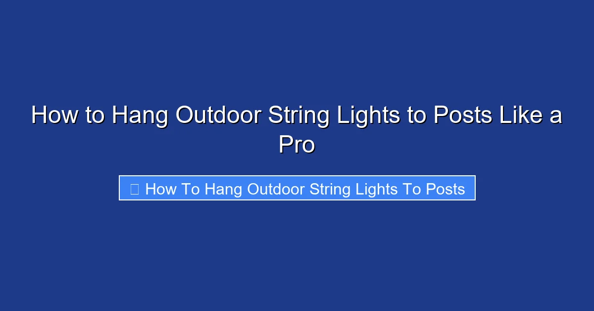 How to Hang Outdoor String Lights to Posts Like a Pro