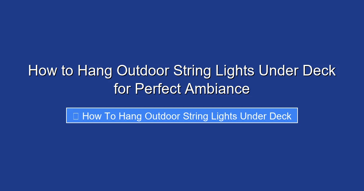 How to Hang Outdoor String Lights Under Deck for Perfect Ambiance