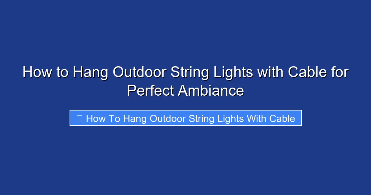 How to Hang Outdoor String Lights with Cable for Perfect Ambiance