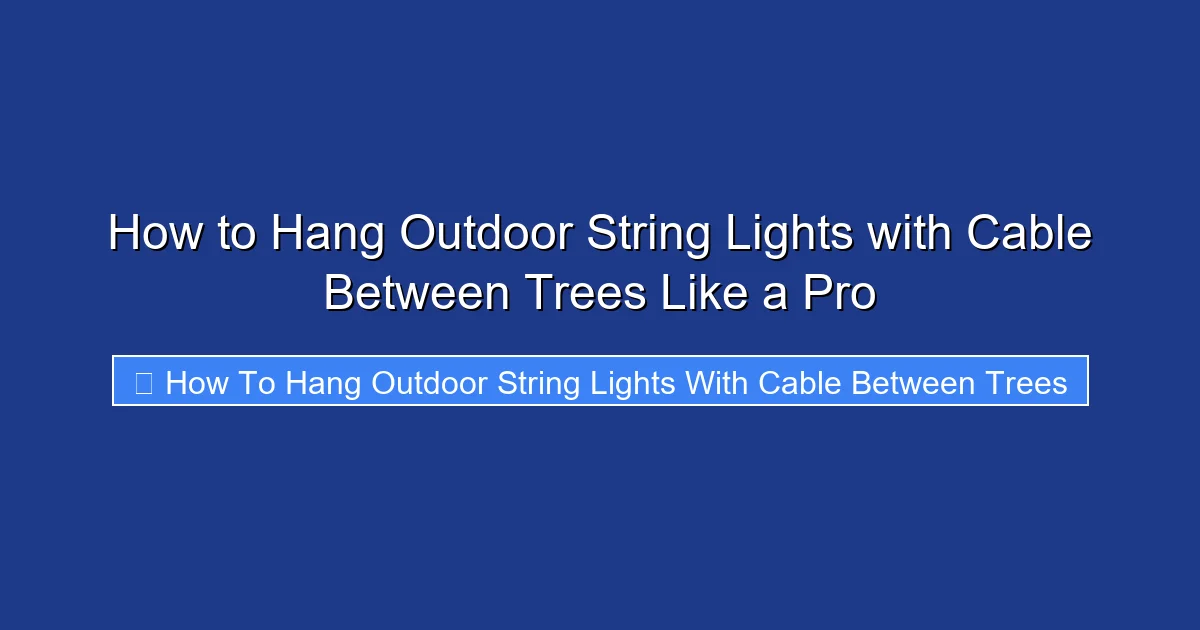 How to Hang Outdoor String Lights with Cable Between Trees Like a Pro