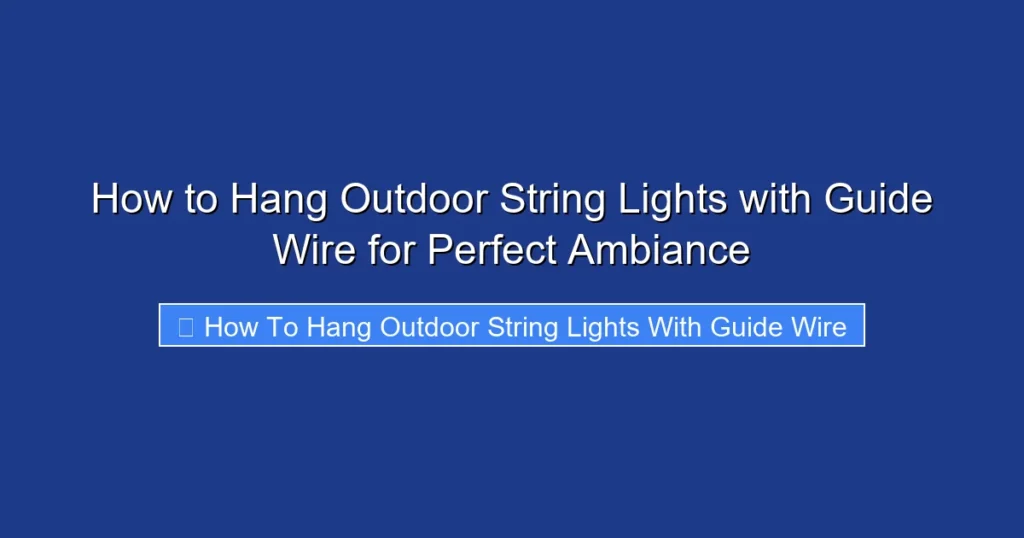 How to Hang Outdoor String Lights with Guide Wire for Perfect Ambiance