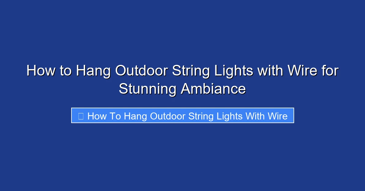 How to Hang Outdoor String Lights with Wire for Stunning Ambiance