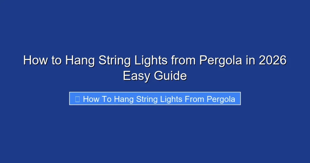How to Hang String Lights from Pergola in 2026 Easy Guide