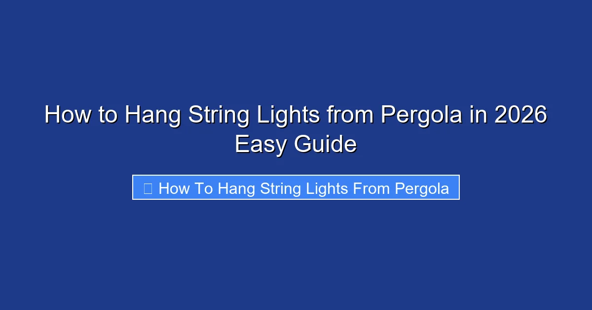 How to Hang String Lights from Pergola in 2026 Easy Guide