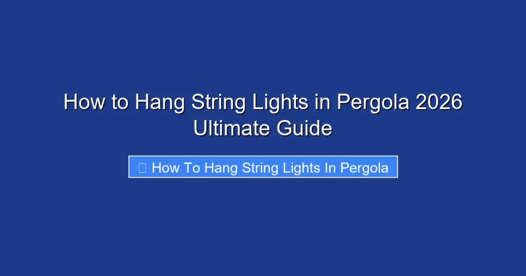How to Hang String Lights in Pergola 2026 Ultimate Guide