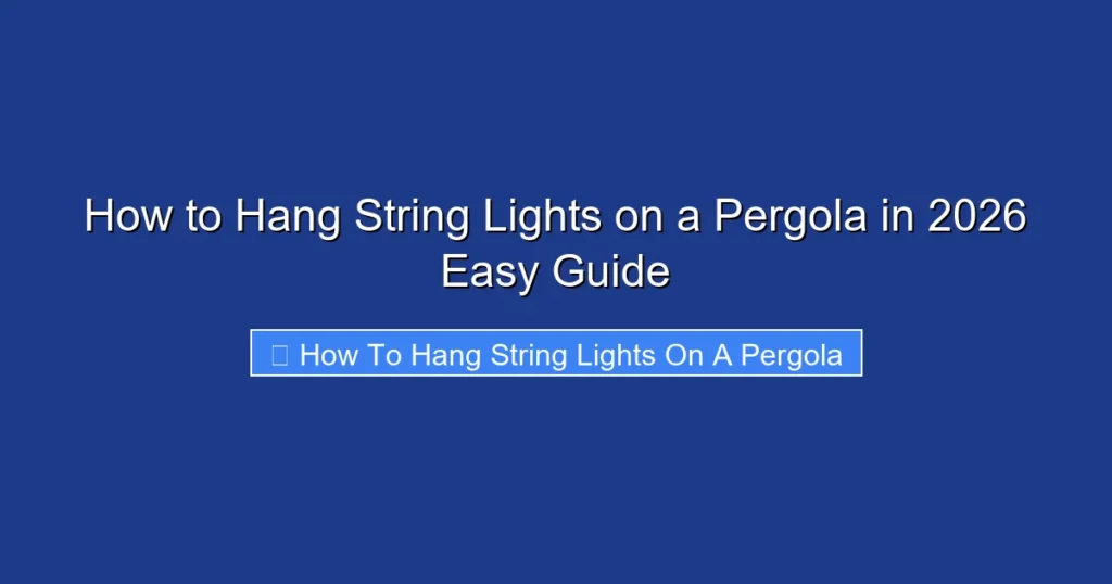 How to Hang String Lights on a Pergola in 2026 Easy Guide