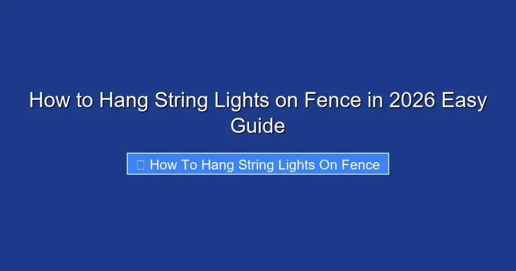 How to Hang String Lights on Fence in 2026 Easy Guide
