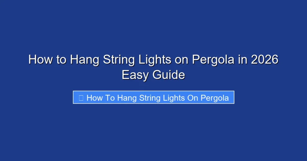 How to Hang String Lights on Pergola in 2026 Easy Guide
