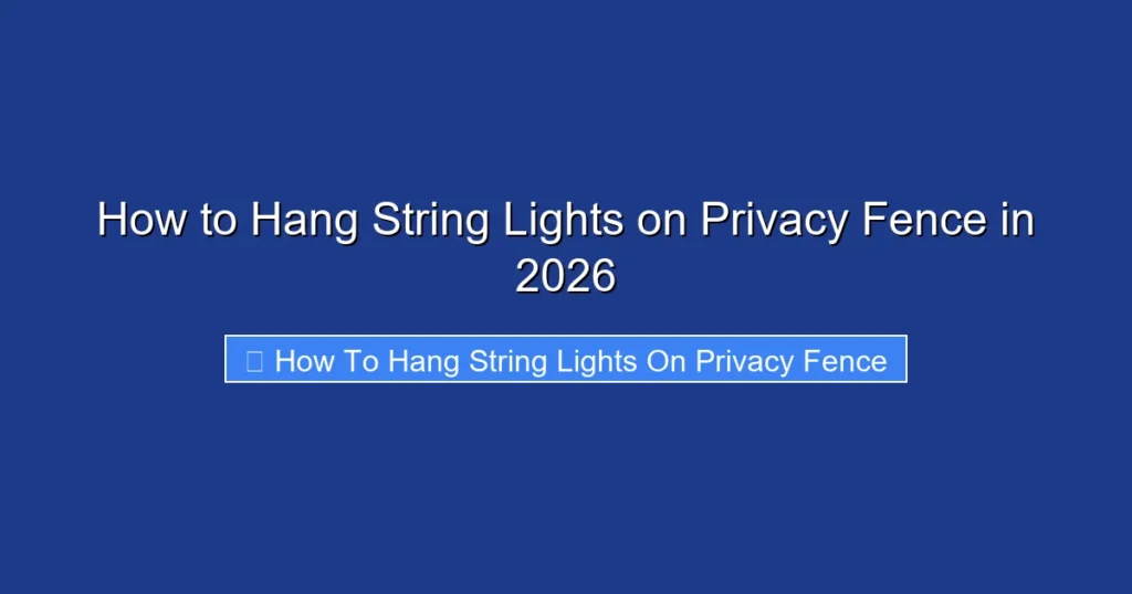 How to Hang String Lights on Privacy Fence in 2026