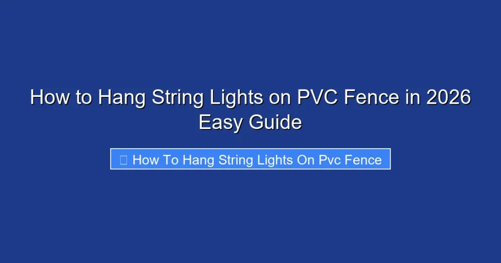 How to Hang String Lights on PVC Fence in 2026 Easy Guide