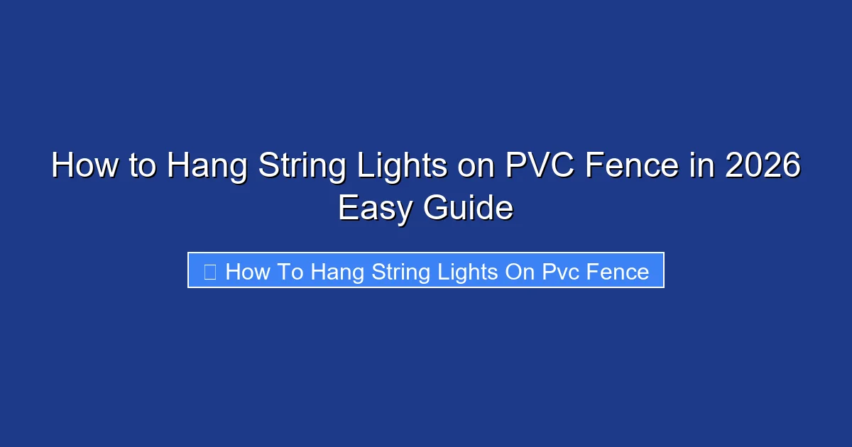 How to Hang String Lights on PVC Fence in 2026 Easy Guide