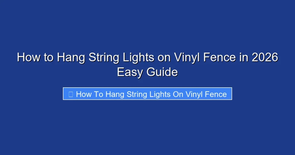 How to Hang String Lights on Vinyl Fence in 2026 Easy Guide