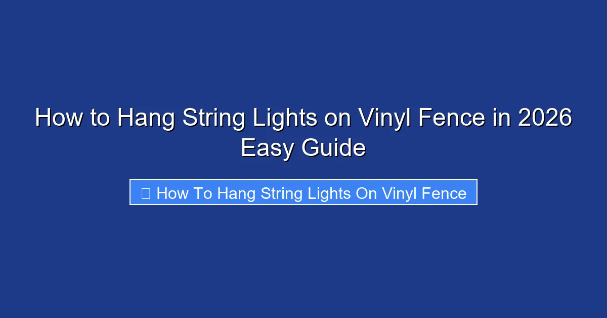 How to Hang String Lights on Vinyl Fence in 2026 Easy Guide