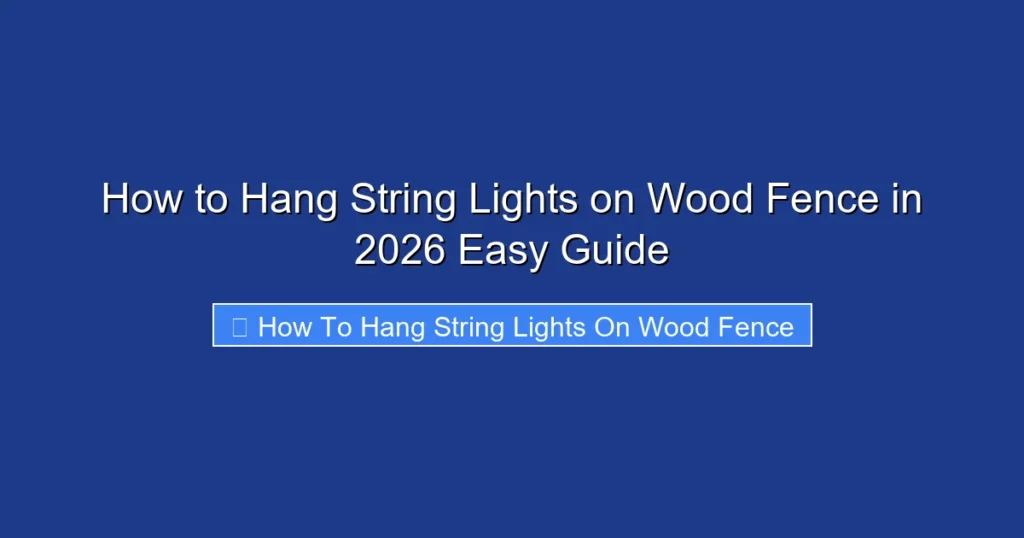 How to Hang String Lights on Wood Fence in 2026 Easy Guide