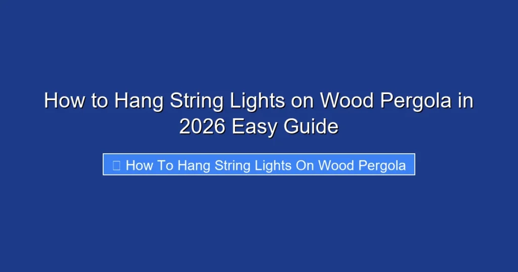 How to Hang String Lights on Wood Pergola in 2026 Easy Guide