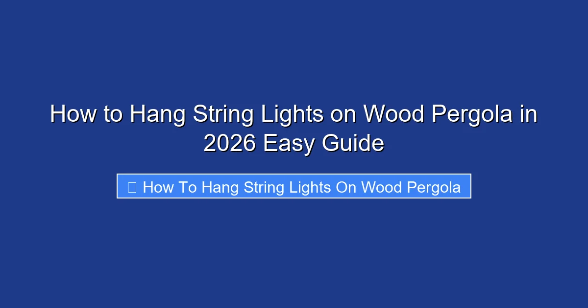 How to Hang String Lights on Wood Pergola in 2026 Easy Guide