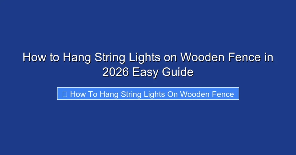 How to Hang String Lights on Wooden Fence in 2026 Easy Guide