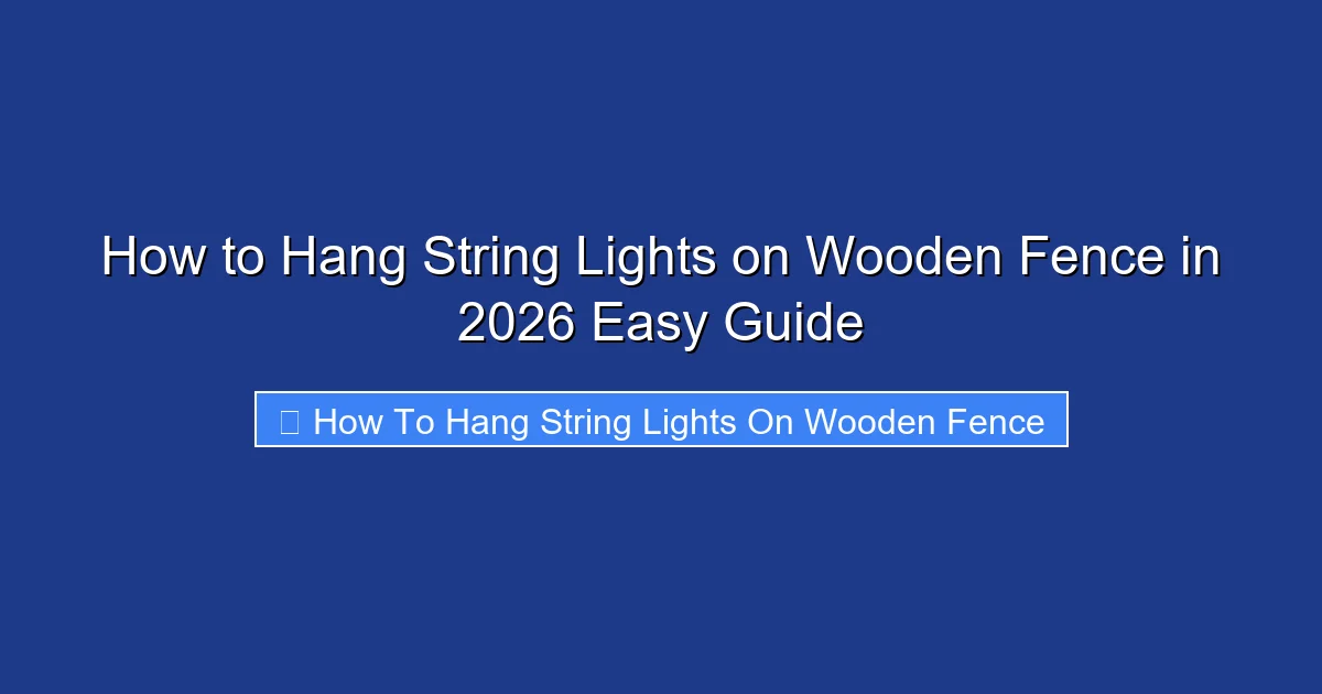 How to Hang String Lights on Wooden Fence in 2026 Easy Guide