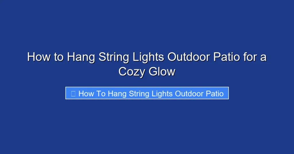 How to Hang String Lights Outdoor Patio for a Cozy Glow