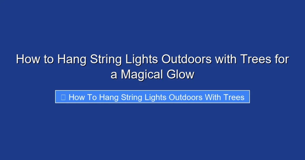 How to Hang String Lights Outdoors with Trees for a Magical Glow