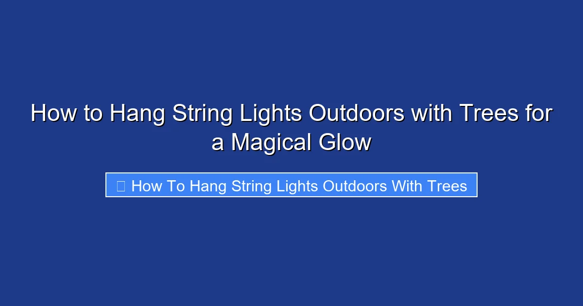 How to Hang String Lights Outdoors with Trees for a Magical Glow