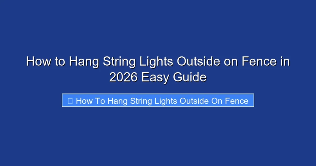 How to Hang String Lights Outside on Fence in 2026 Easy Guide