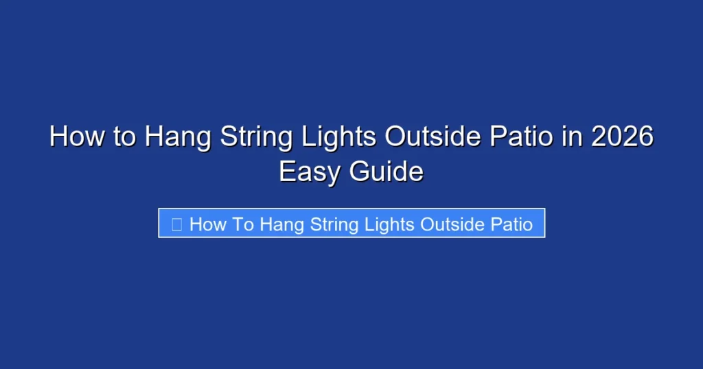 How to Hang String Lights Outside Patio in 2026 Easy Guide
