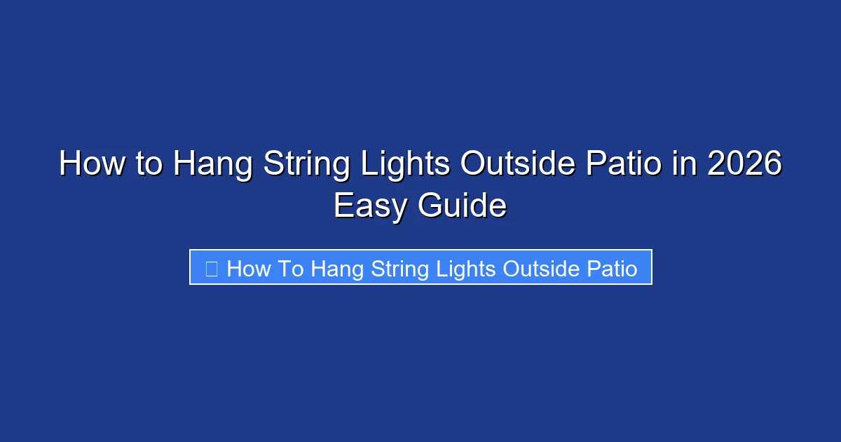 How to Hang String Lights Outside Patio in 2026 Easy Guide