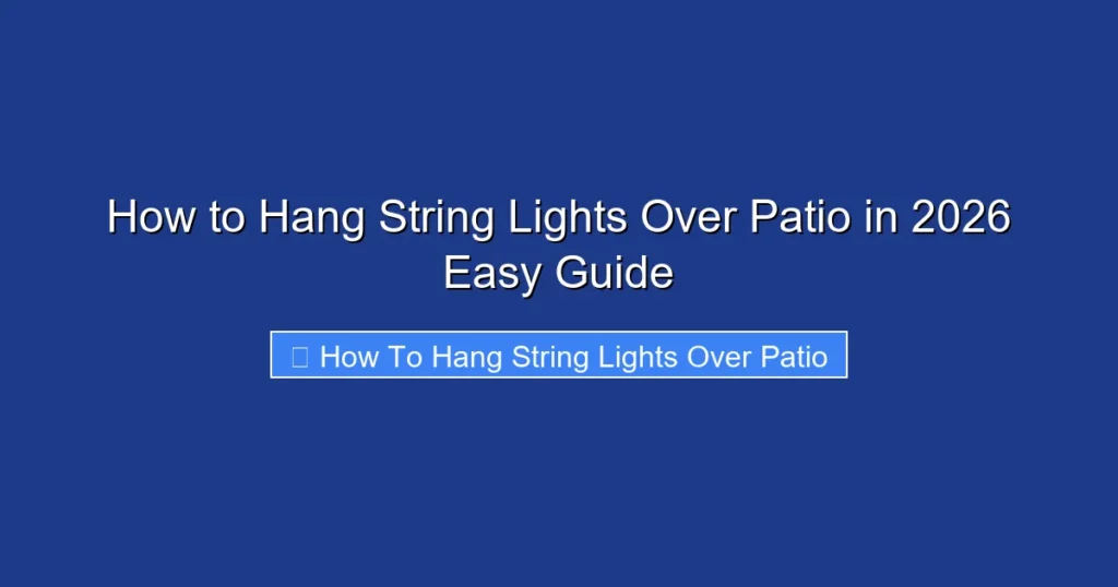 How to Hang String Lights Over Patio in 2026 Easy Guide
