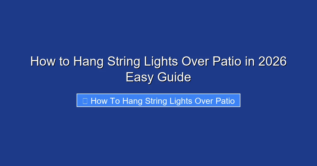 How to Hang String Lights Over Patio in 2026 Easy Guide