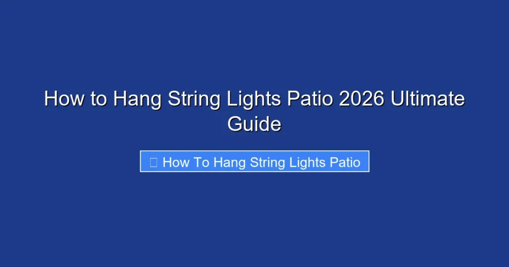 How to Hang String Lights Patio 2026 Ultimate Guide